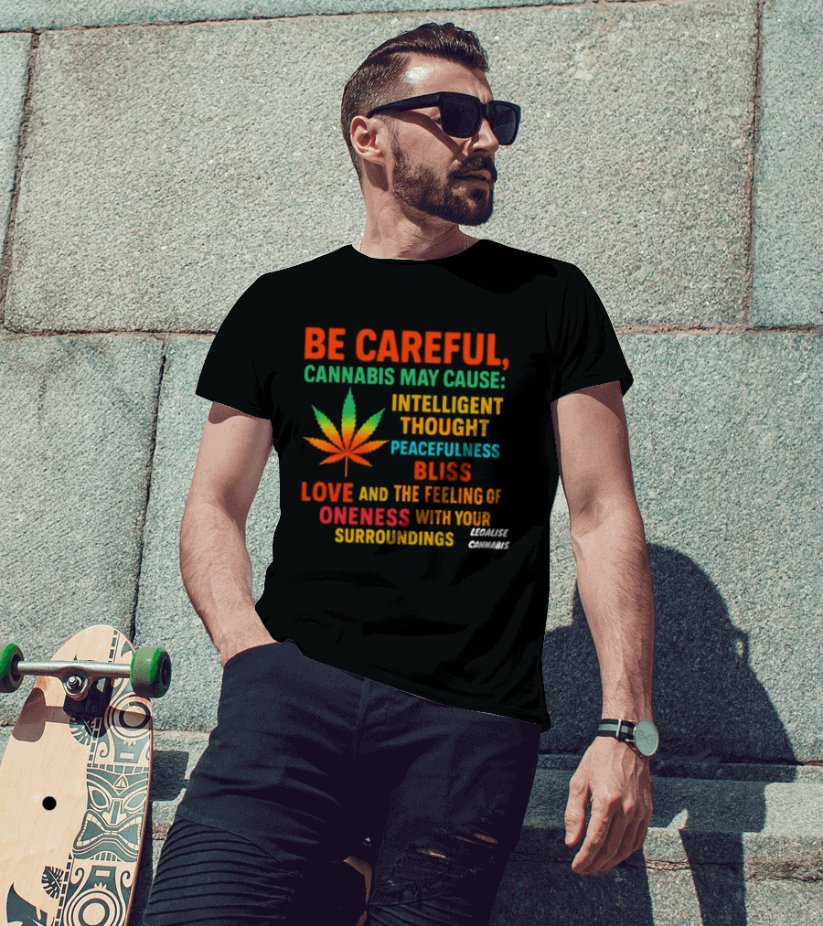 Be Careful Cannabis May Cause Intelligent Thought Peacefulness Bliss Love Oneness With Surroundings T-Shirt
