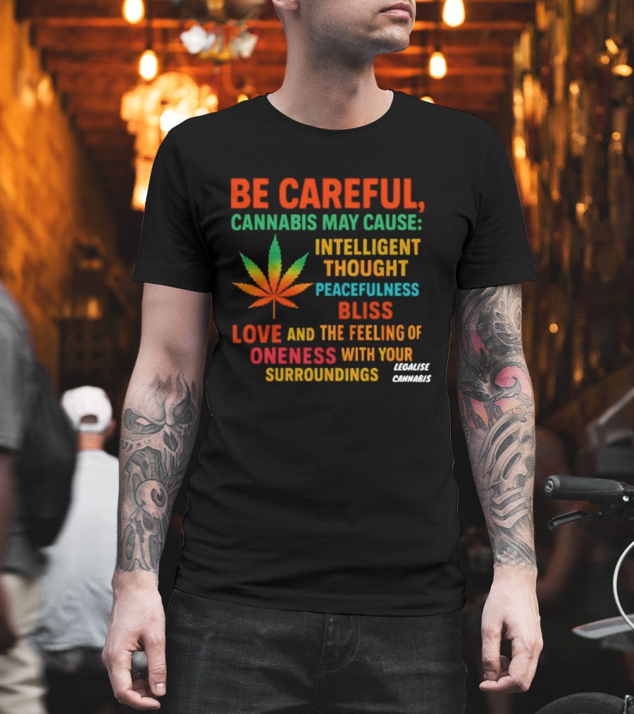 Be Careful Cannabis May Cause Intelligent Thought Peacefulness Bliss Love Oneness with Surroundings T-Shirt