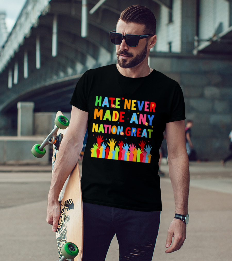 Hate Never Made Any Nation Great Colorful Hands Uplifted T-Shirt