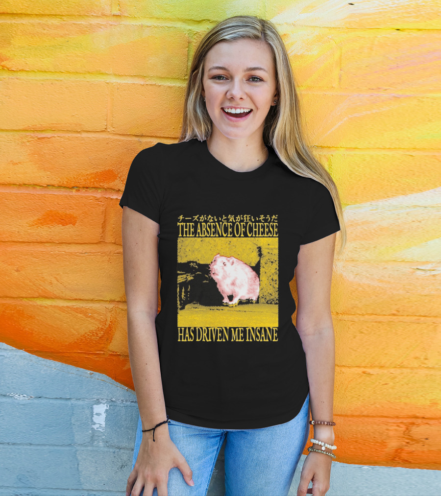The Absence Of Cheese Has Driven Me Insane T-Shirt