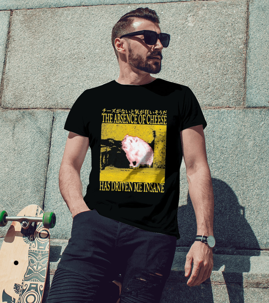 The Absence Of Cheese Has Driven Me Insane T-Shirt