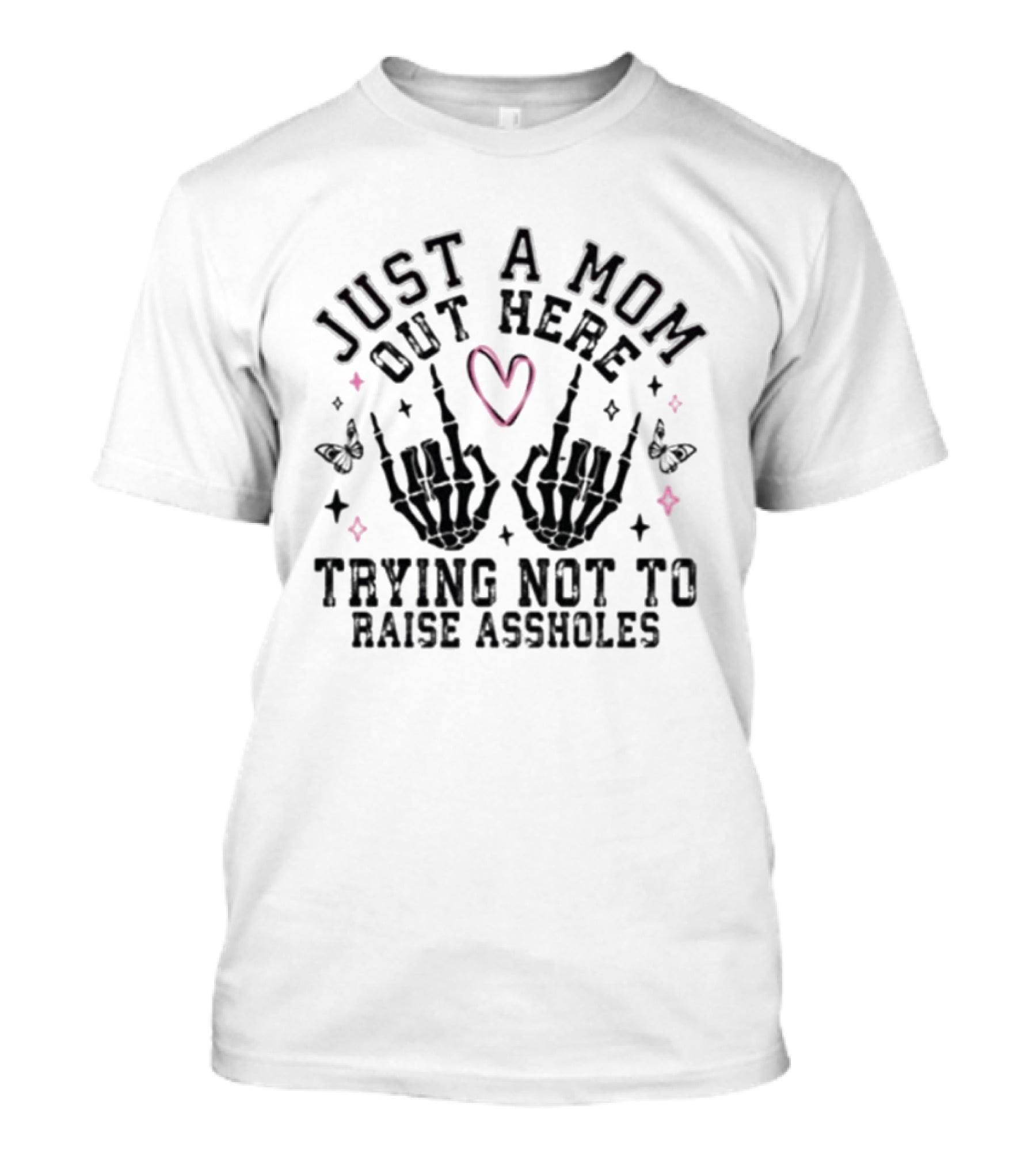 Just A Mom Out Here Trying Not To Raise Assholes Heart Skeleton Hands Butterflies T-Shirt