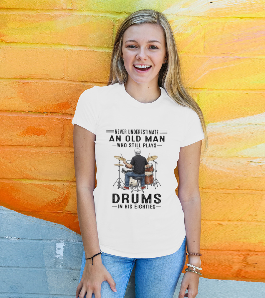 Never Underestimate An Old Man Who Still Plays Drums In His Eighties T-Shirt