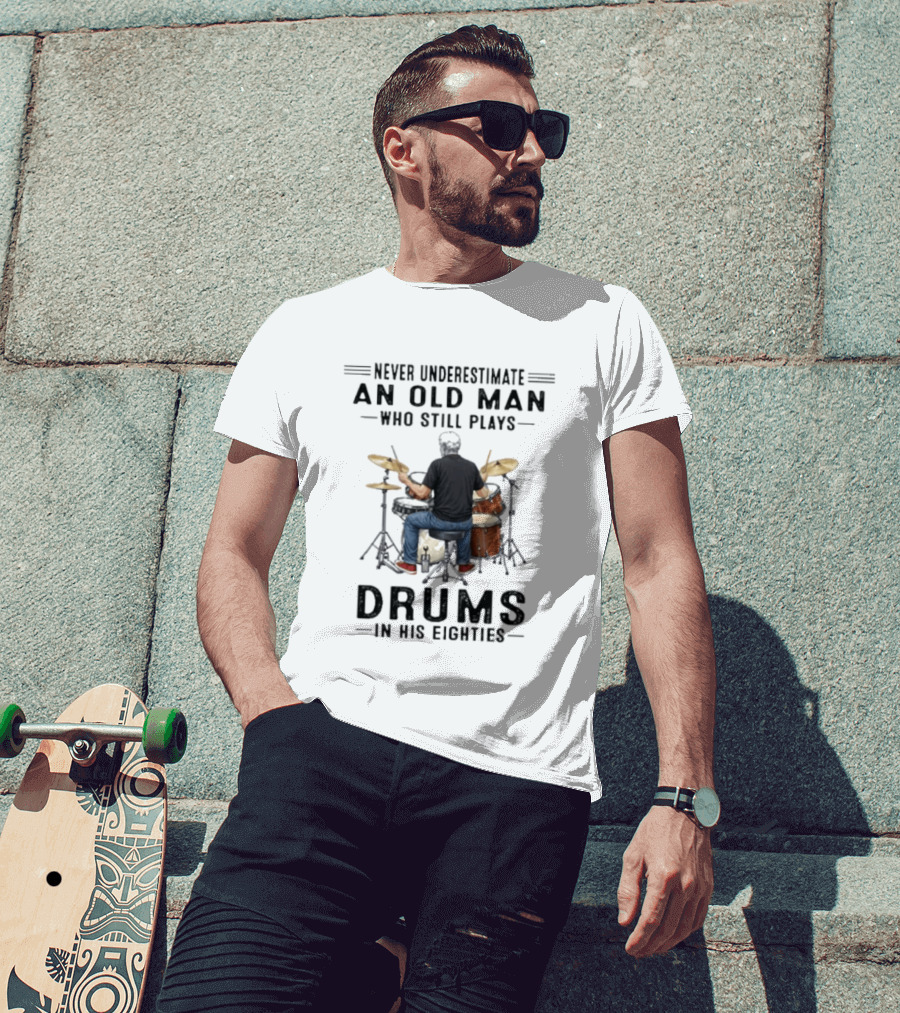 Never Underestimate An Old Man Who Still Plays Drums In His Eighties T-Shirt