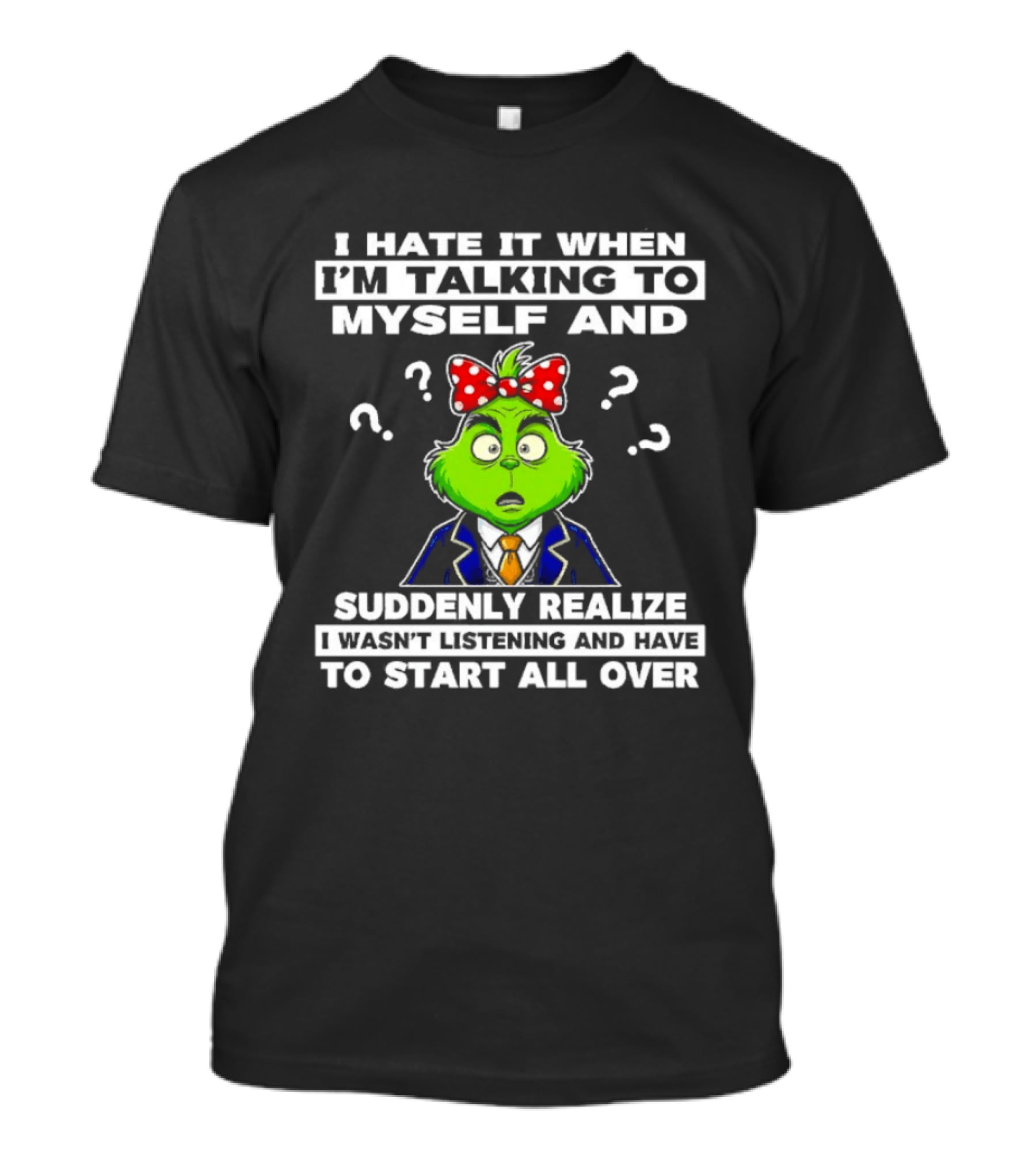 I Hate It When I'm Talking To Myself And Suddenly Realize To Start All Over Grinch Wear Funny Humor T-Shirt
