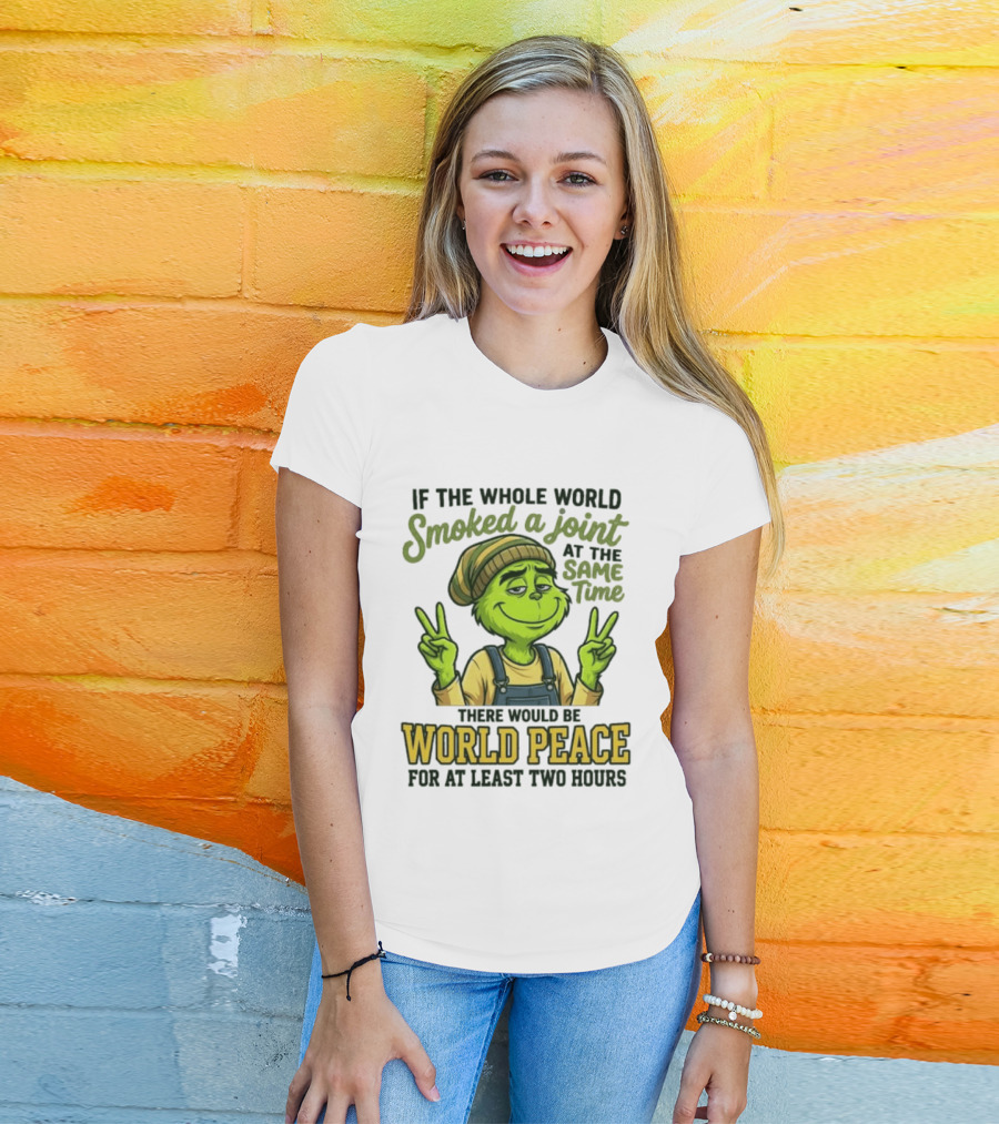 Grinch If The Whole World Smoked A Joint At The Same Time There Would Be World Peace For At Least Two Hours T-Shirt