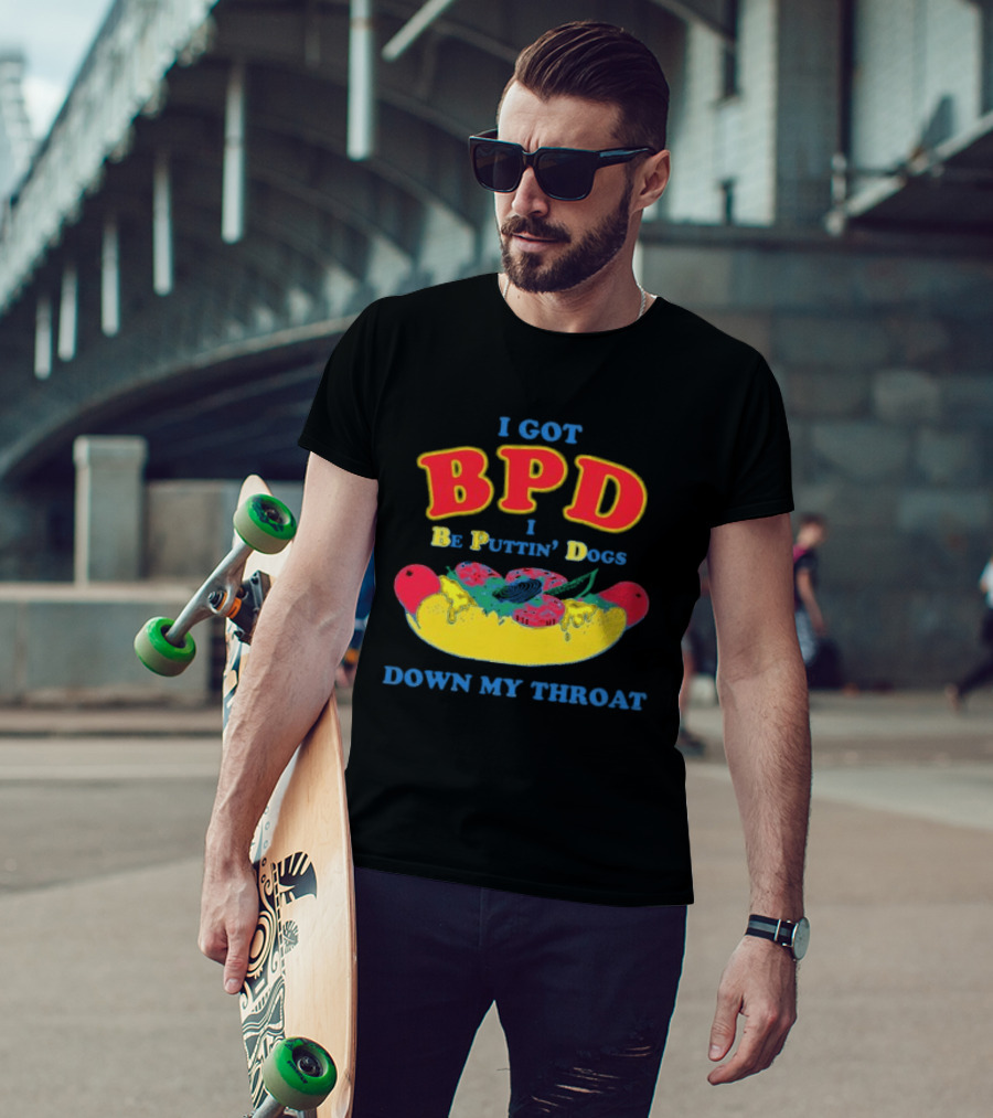 I Got BPD I Be Puttin' Dogs Down My Throat With Hotdog T-Shirt