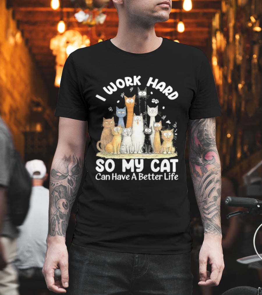 I Work Hard So My Cat Can Have A Better Life Funny Cartoon Cats T-Shirt