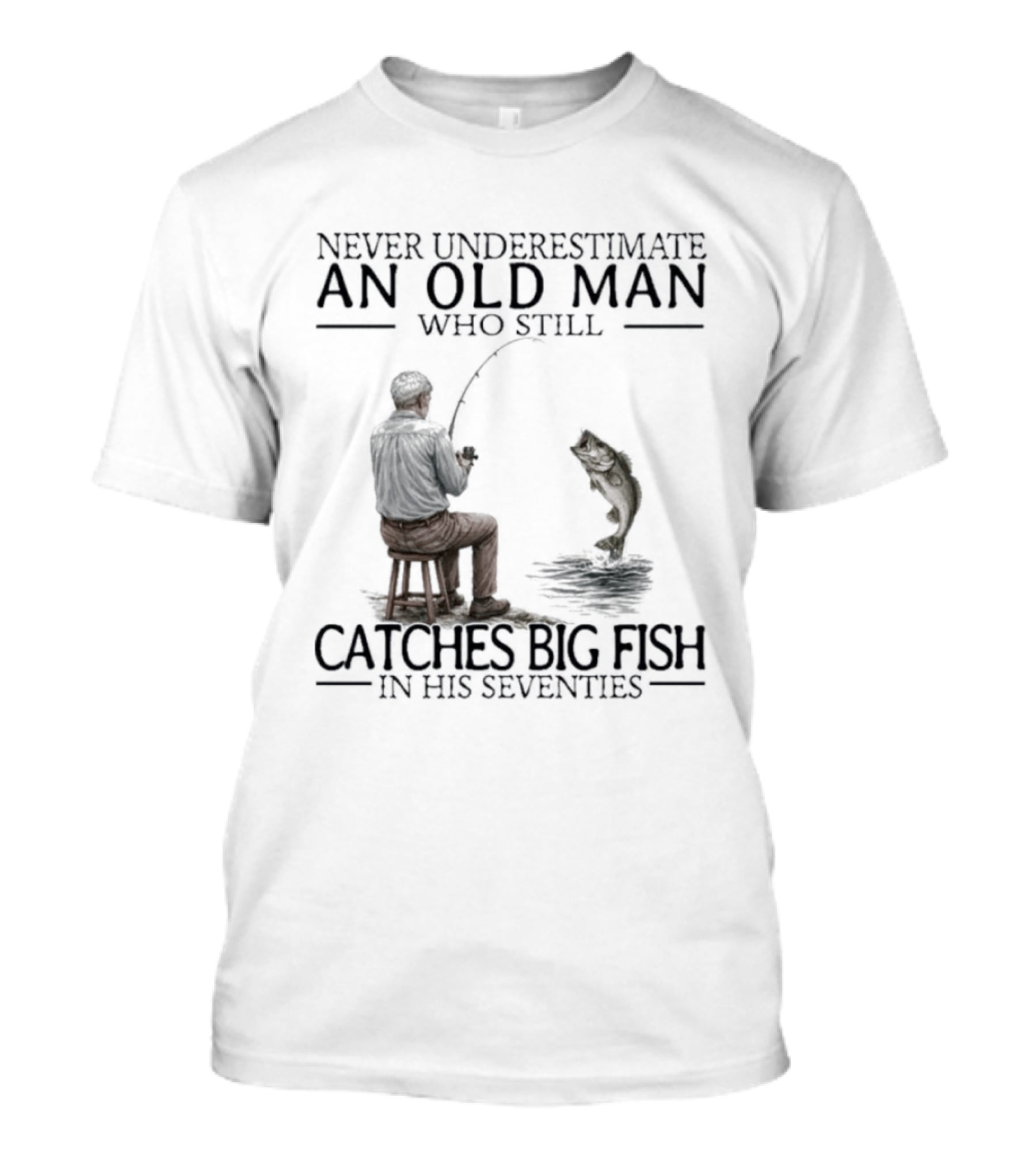 Never Underestimate An Old Man Who Catches Big Fish In His Seventies T-Shirt