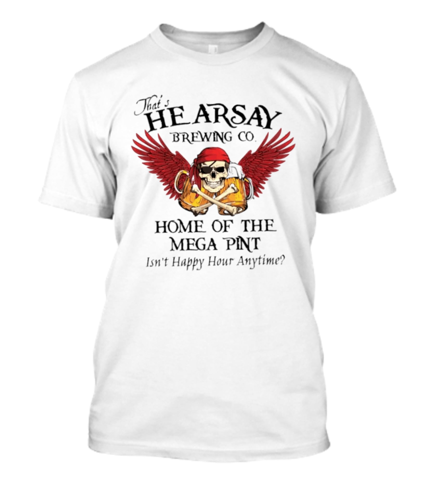 That's Hearsay Brewing Co Home Of The Mega Pint Isn't Happy Hour Anytime Skull Wings Beer T-Shirt