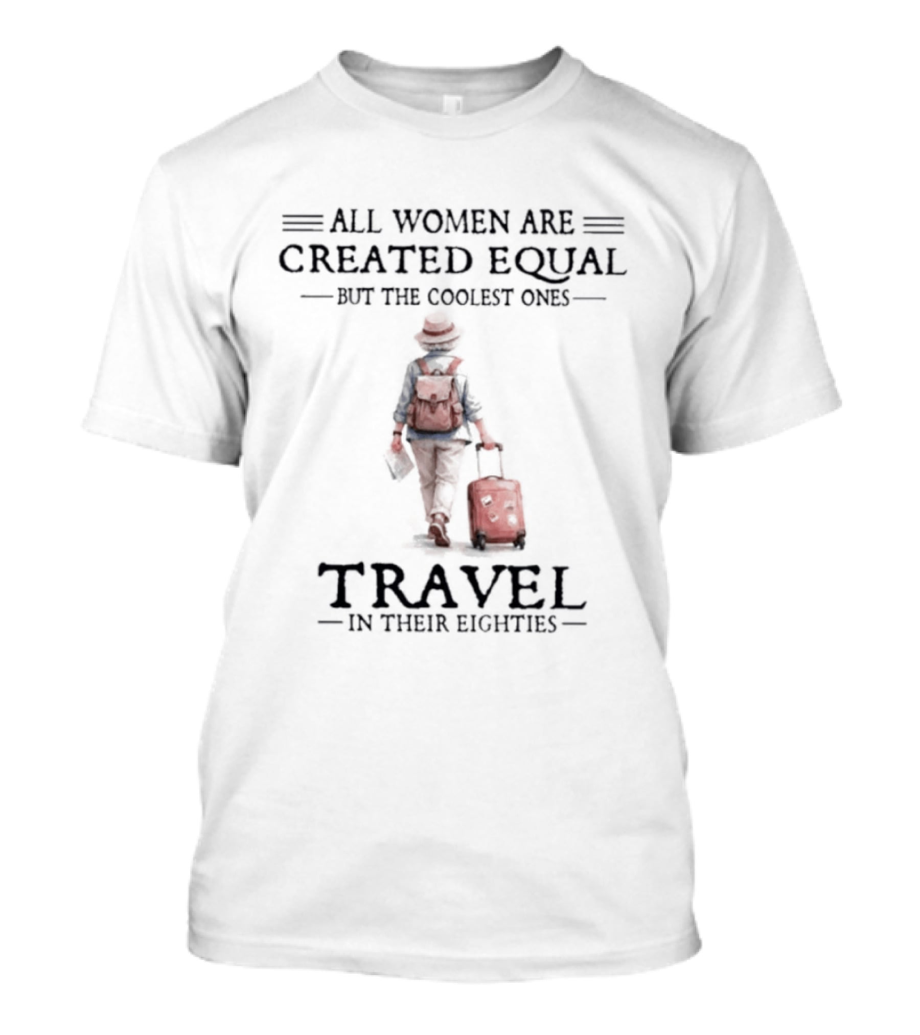 All Women Are Created Equal But The Coolest Ones Travel In Their Eighties With Luggage T-Shirt