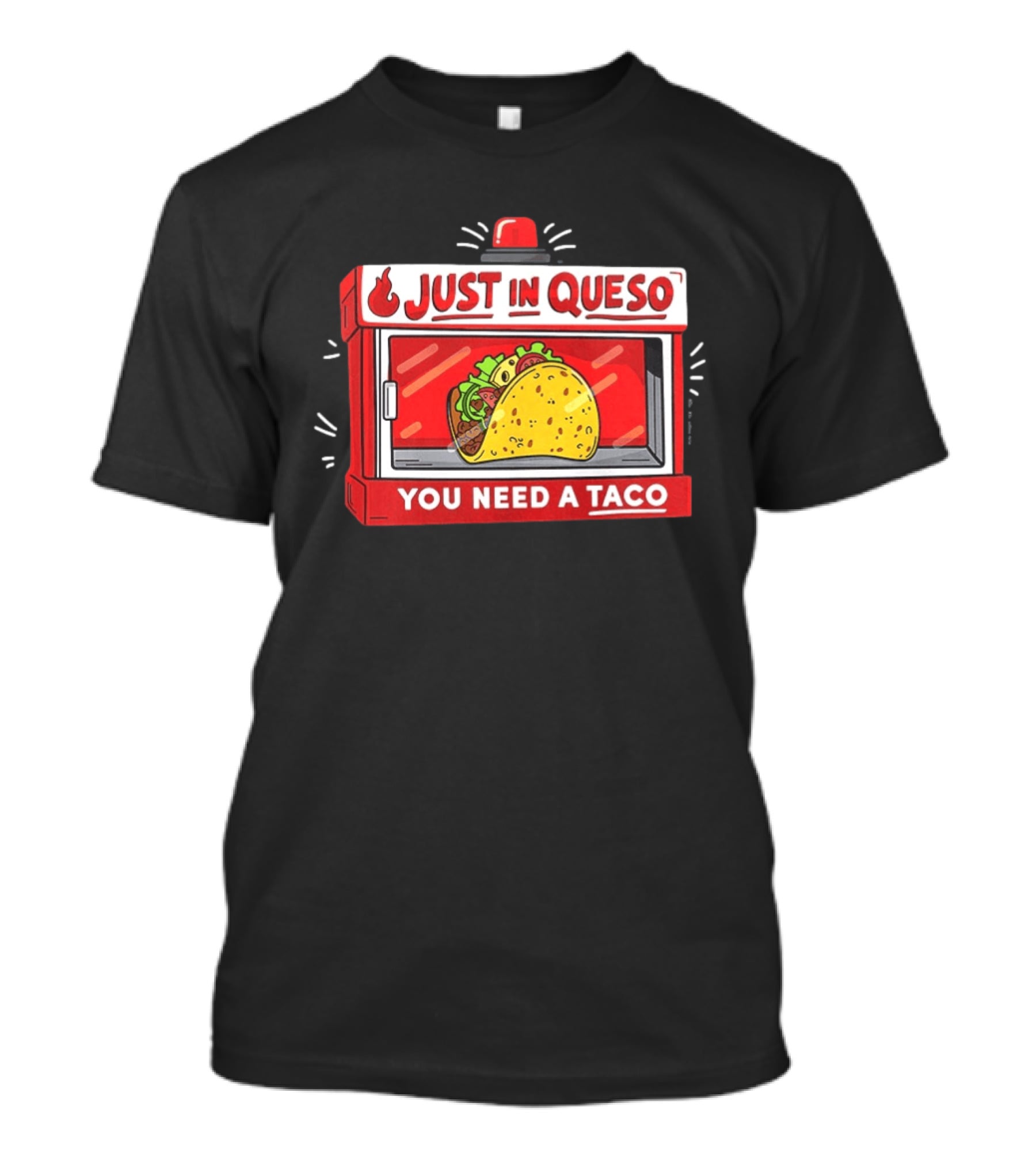 Just In Queso You Need A Taco Mexican Food Humor T-Shirt