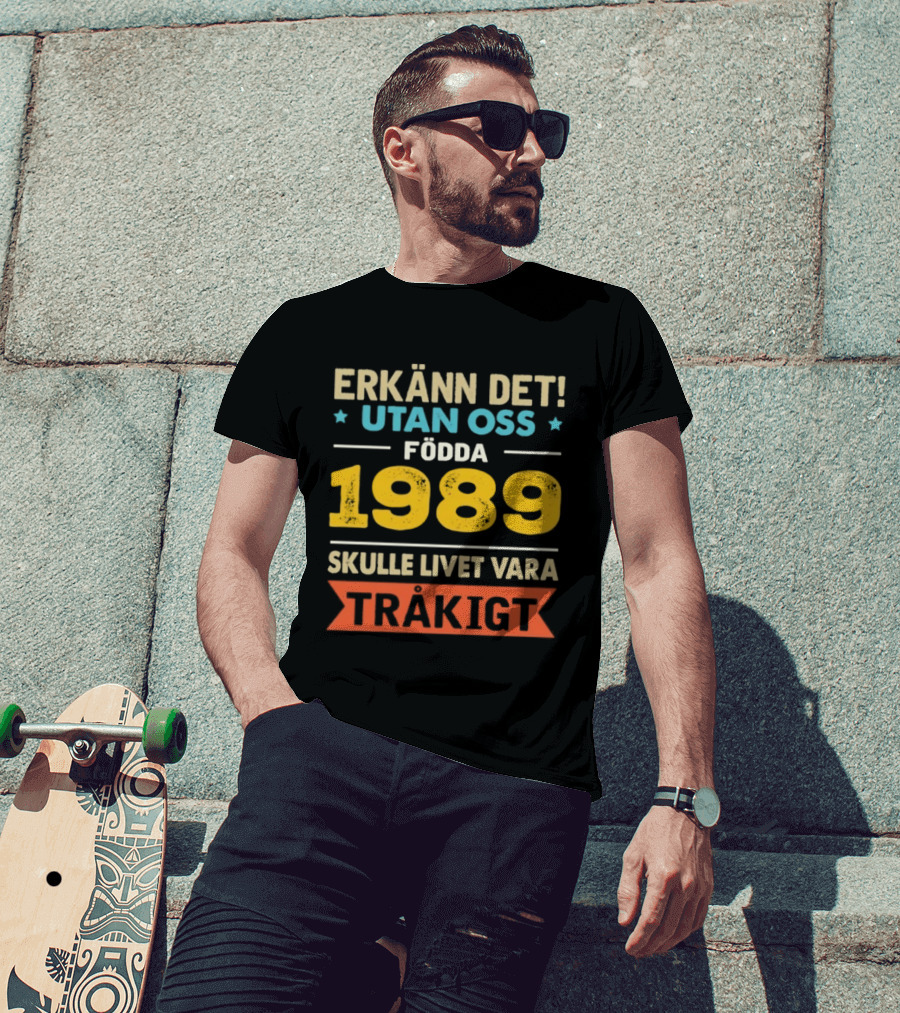 Erkänn Det Utan Oss Födda 1989 Skulle Livet Vara Tråkigt T-Shirt