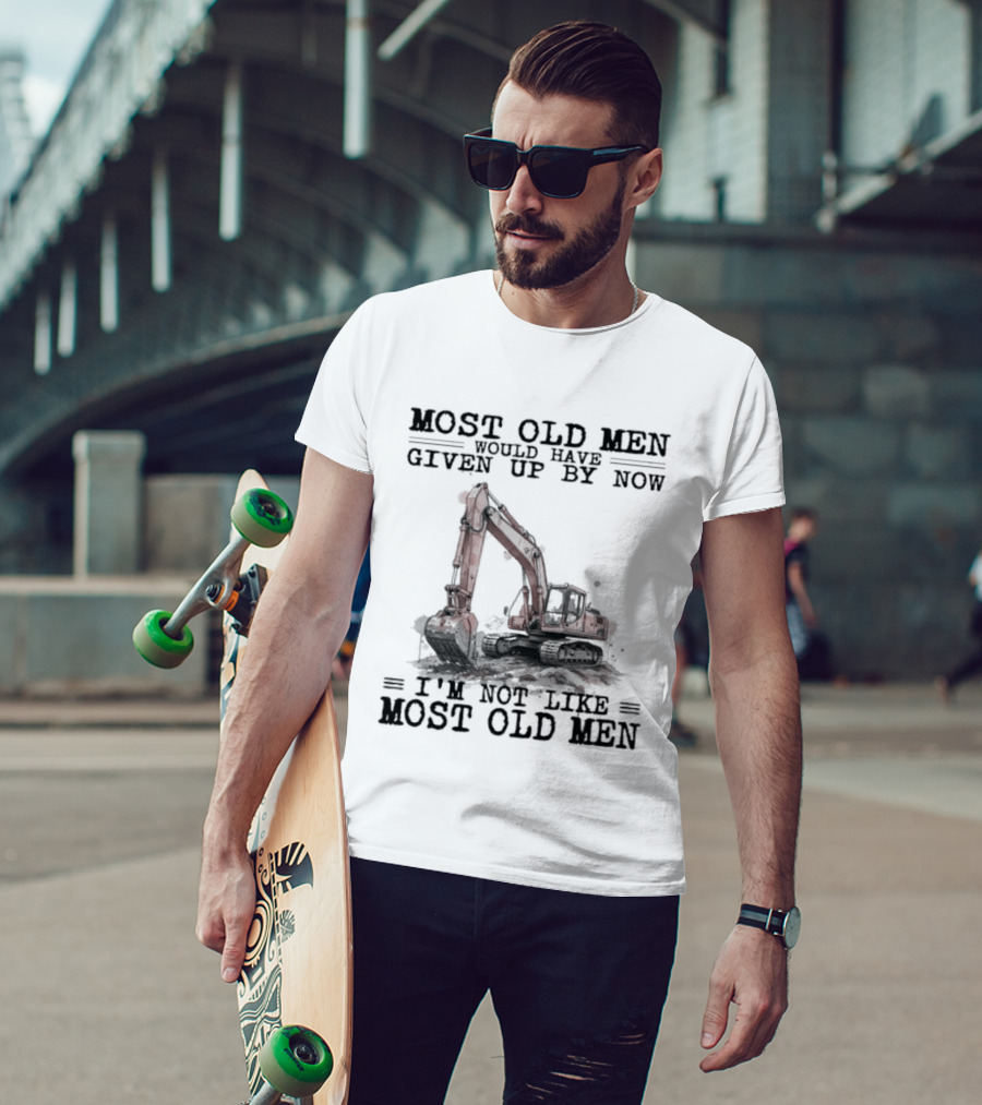 Most Old Men Would Have Given Up By Now I'm Not Like Most Old Men Excavator T-Shirt