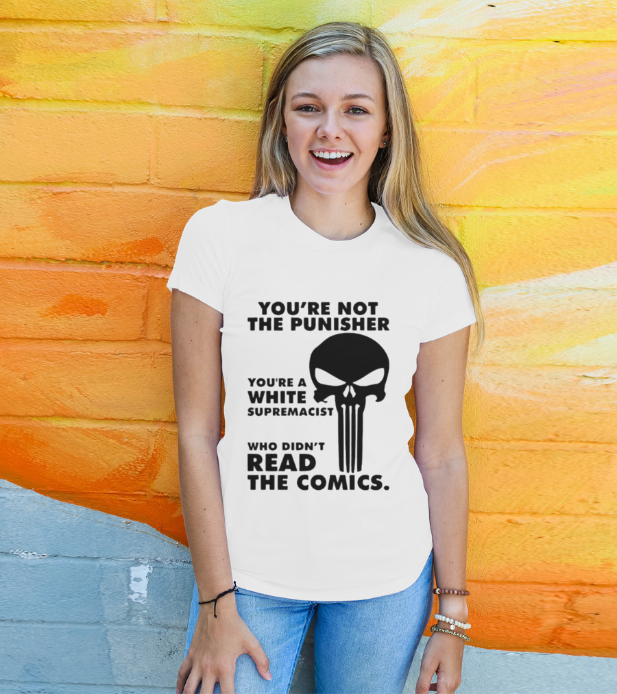 You're Not The Punisher You're A White Supremacist Who Didn't Read The Comics T-Shirt