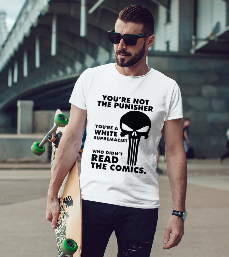 You're Not The Punisher You're A White Supremacist Who Didn't Read The Comics T-Shirt