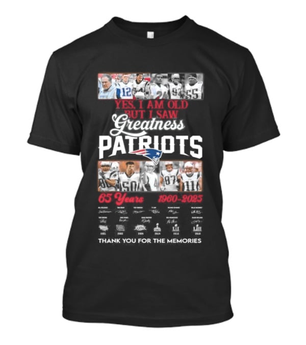 Yes I Am Old But I Saw Greatness New England Patriots 65 Years 1960 2025 Players Legends Signatures Thank You For The Memories T-Shirt