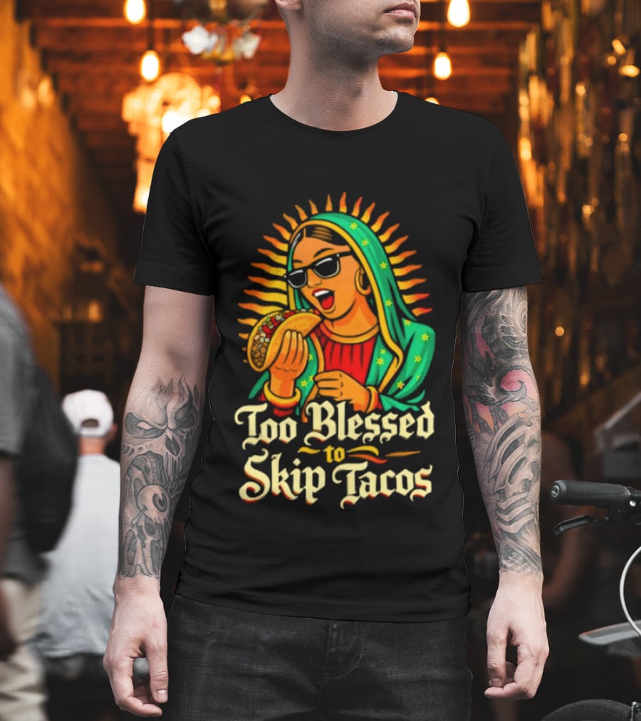 Too Blessed to Skip Tacos La Virgencita Streetwear Sunglasses Taco T-Shirt