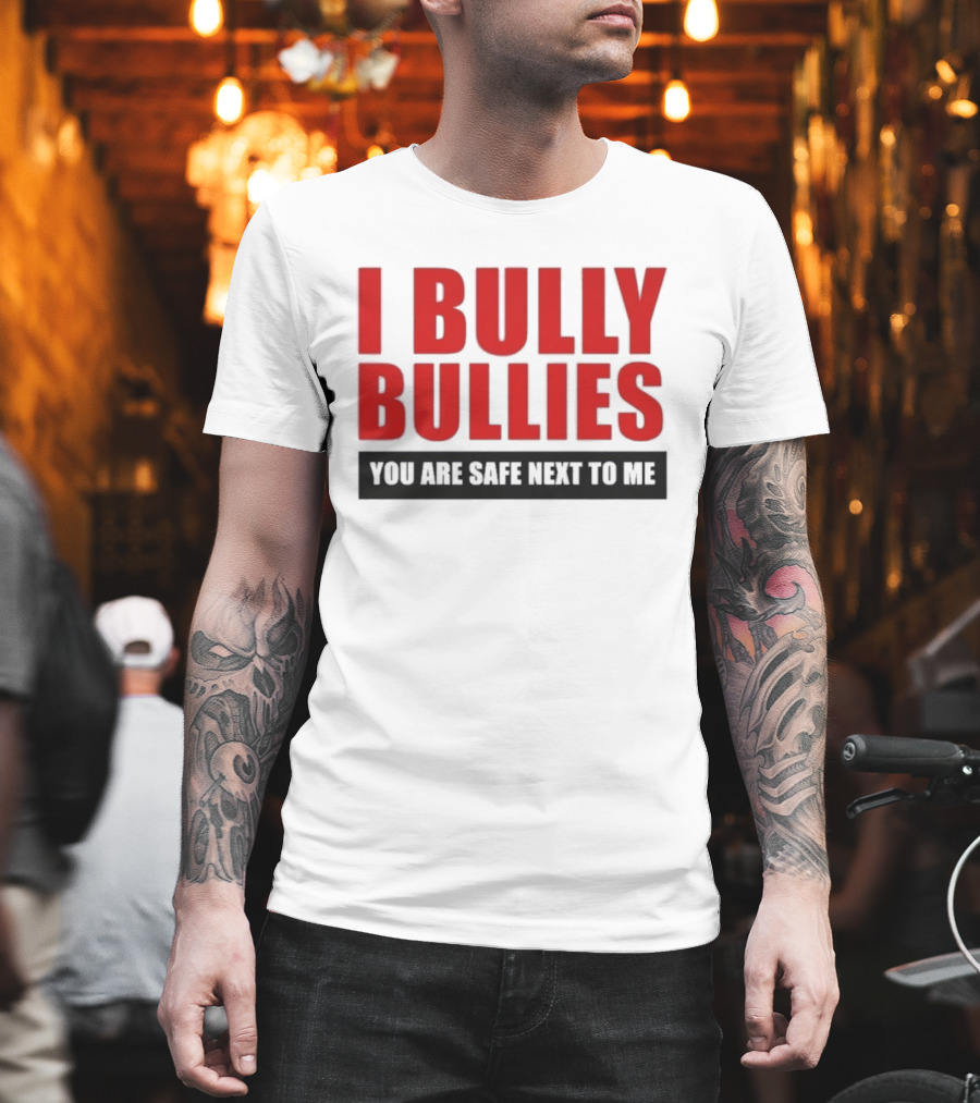 I Bully Bullies You Are Safe Next To Me Empowerment Message T-Shirt