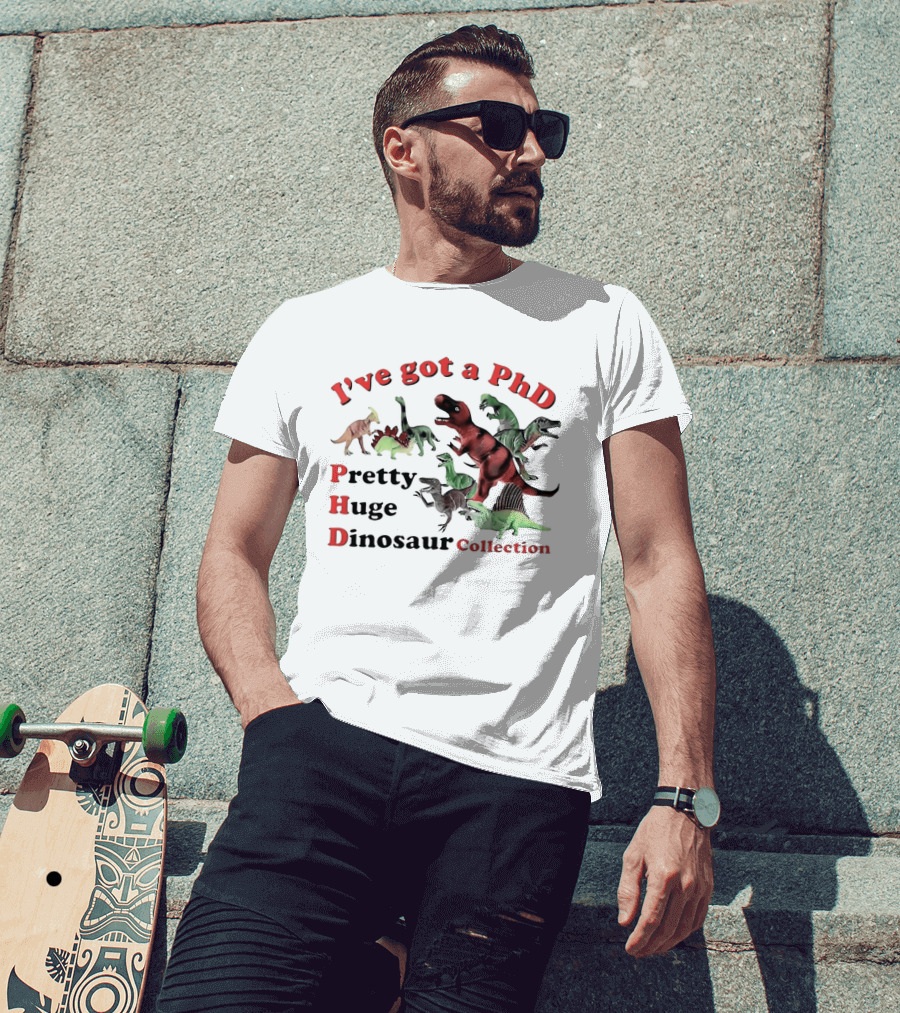 I've Got A PhD Pretty Huge Dinosaur Collection T-Shirt