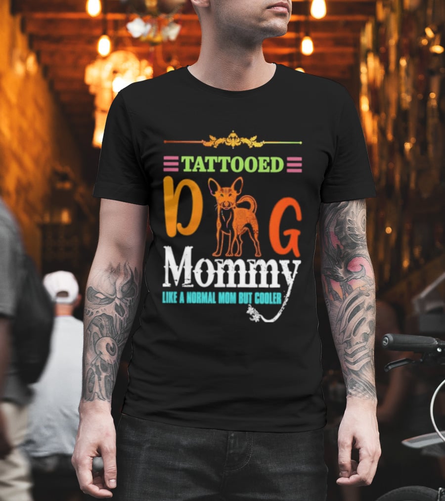 Tattooed Dog Mommy Like a Normal Mom But Cooler T-Shirt