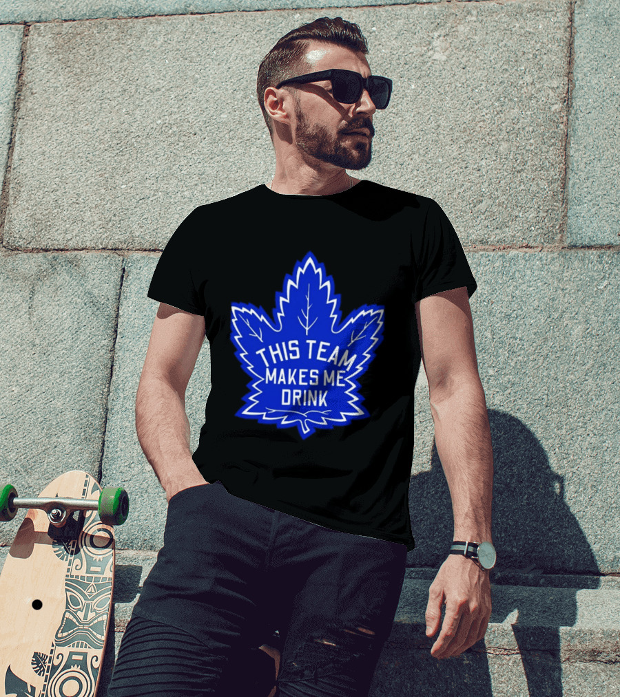 Men This Team Makes Me Drink Toronto Maple Leafs For Sale T-Shirt