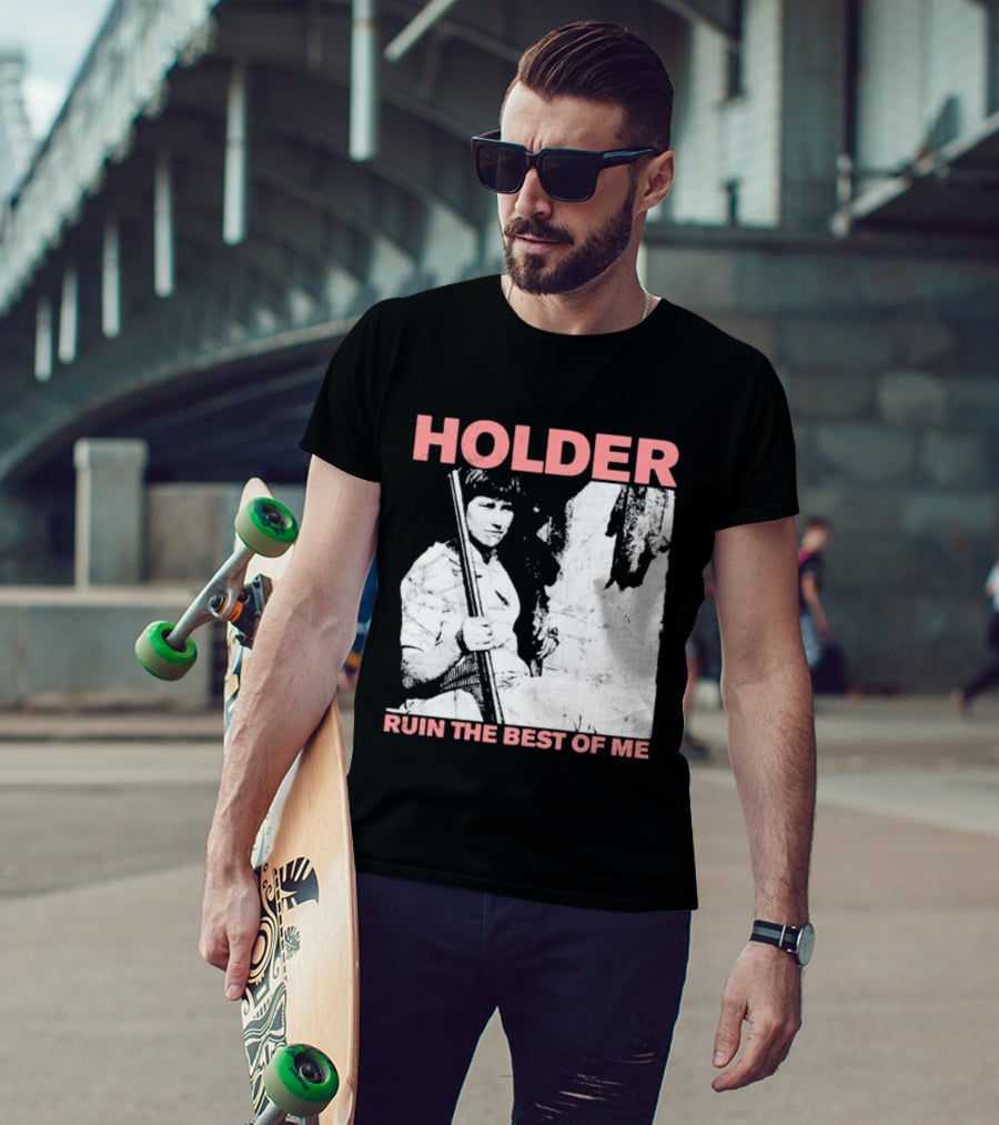 Holder Ruin The Best Of Me T-Shirt