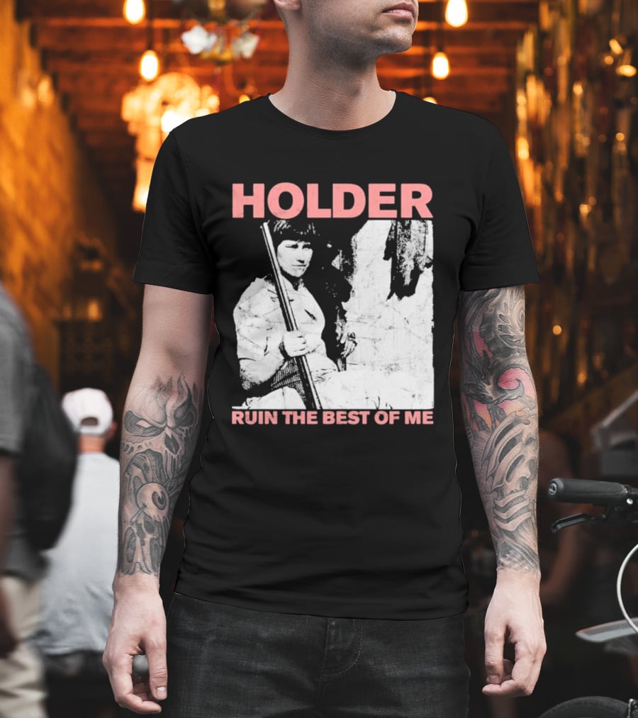 Holder Ruin The Best Of Me T-Shirt
