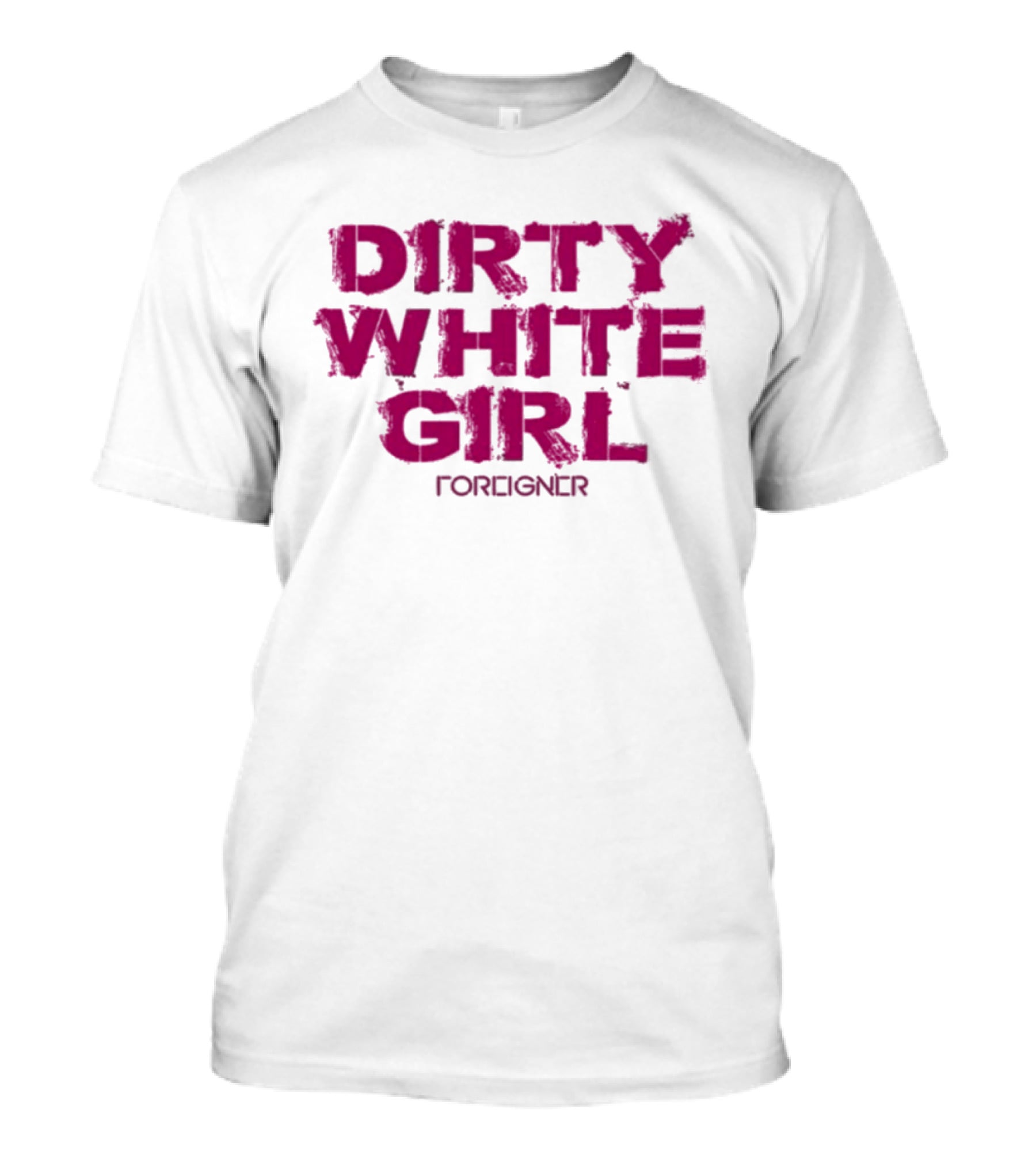 Dirty White Girl Foreigner T-Shirt