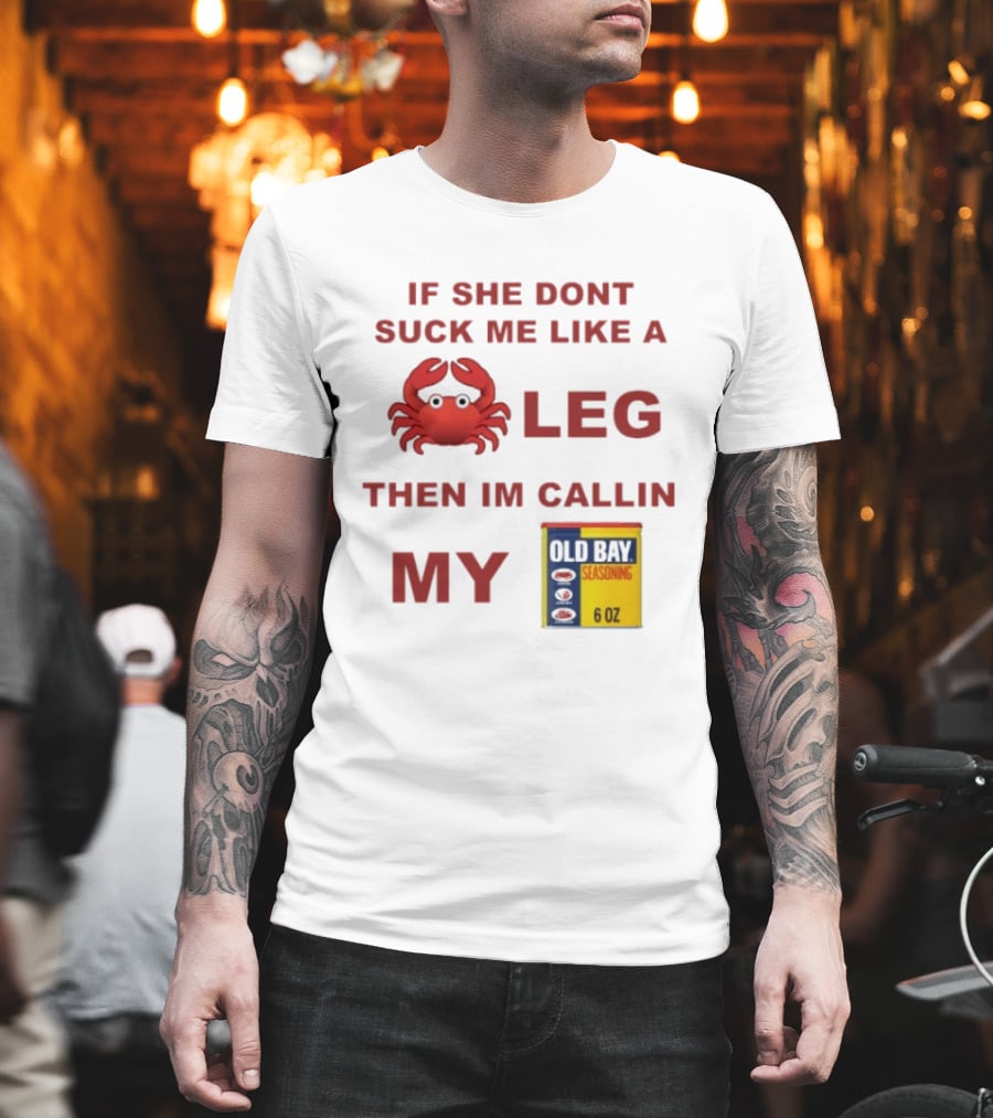 Sure, Here's A New Title For The : "If She Don't Suck Me Like A Leg Then I'm Callin My Old Bay Crab Emoji Old Bay Seasoning T-Shirt