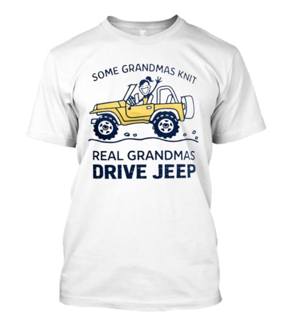 Some Grandmas Knit Real Grandmas Drive Jeep Fun T-Shirt