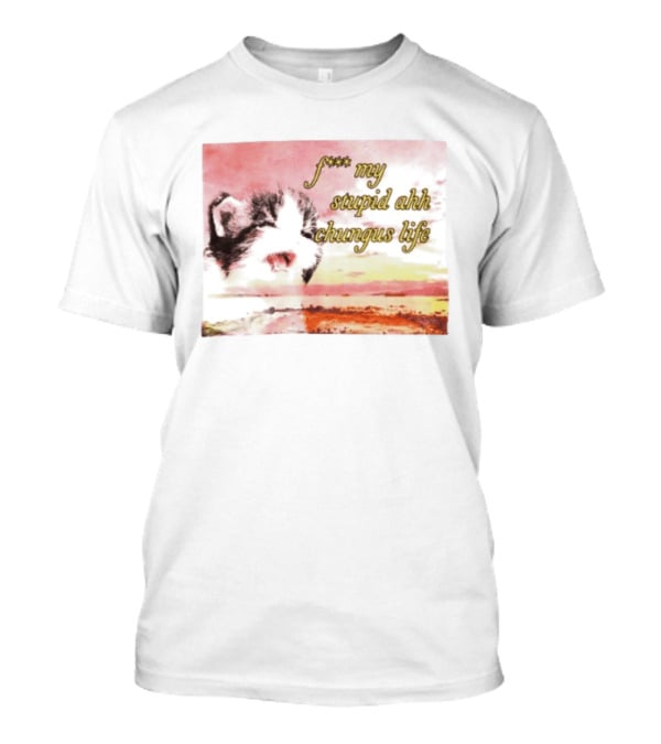 F*** My Stupid Ahh Chungus Life Cat T-Shirt