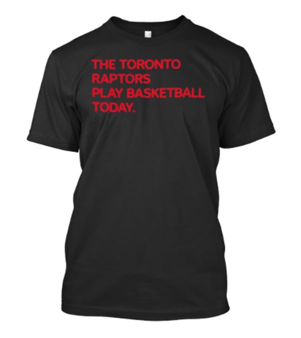 The Toronto Raptors Play Basketball Today Sports Fan T-Shirt