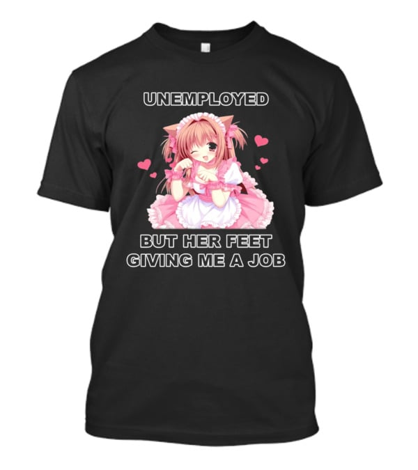 Unemployed Anime Maid Her Feet Giving Me A Job T-Shirt