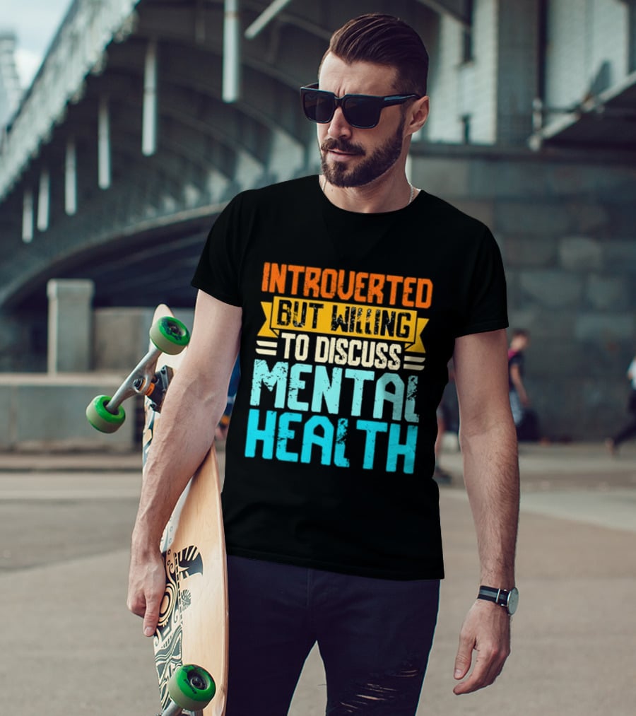 Introverted But Willing To Discuss Mental Health Awareness T-Shirt