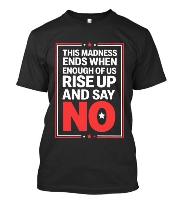 This Madness Ends When Enough Of Us Rise Up And Say No Star T-Shirt