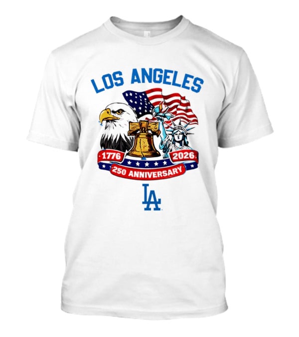 Los Angeles Dodgers 250th Anniversary 1776 2026 American Flag Liberty Bell Statue Of Liberty Eagle T-Shirt