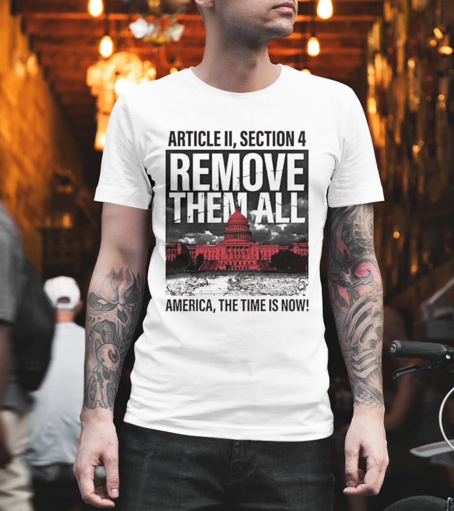 Article II Section 4 Remove Them All Capitol America The Time Is Now T-Shirt