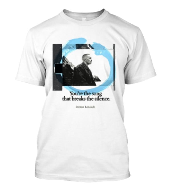 You're The Song That Breaks The Silence Dermot Kennedy T-Shirt