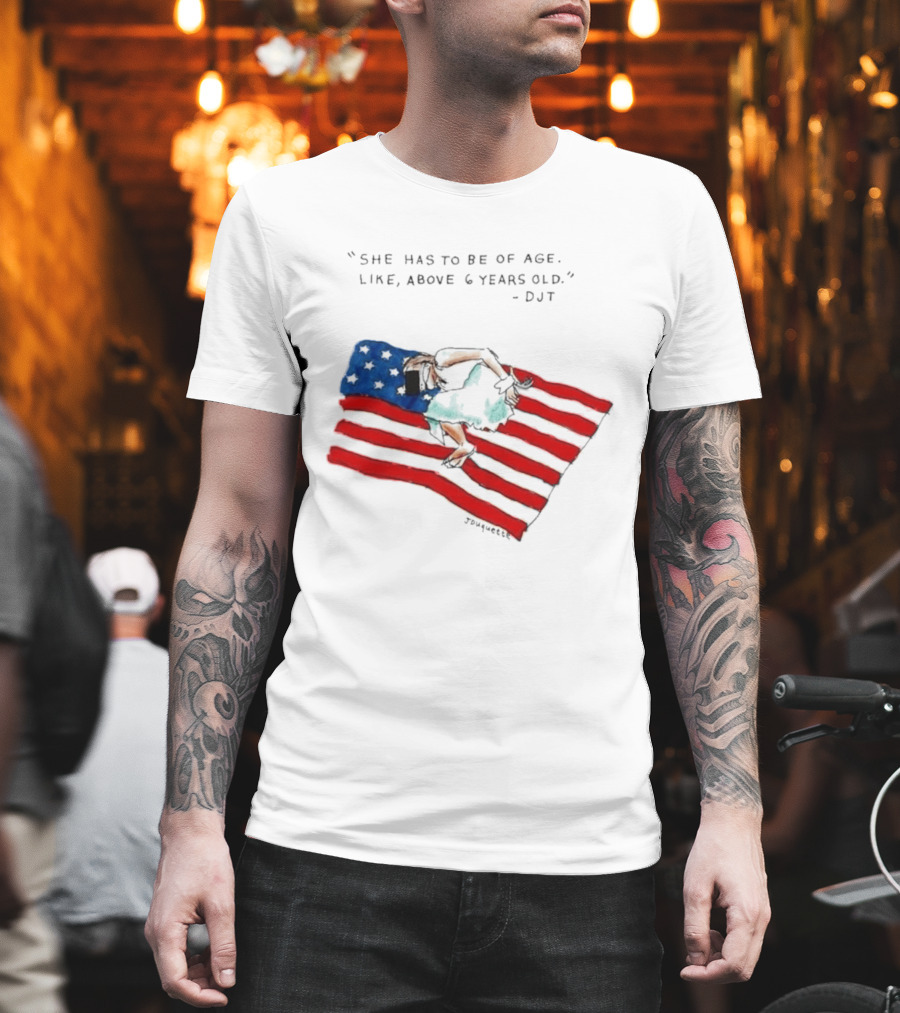 She Has To Be Of Age Like Above 6 Years Old DJT USA Flag T-Shirt