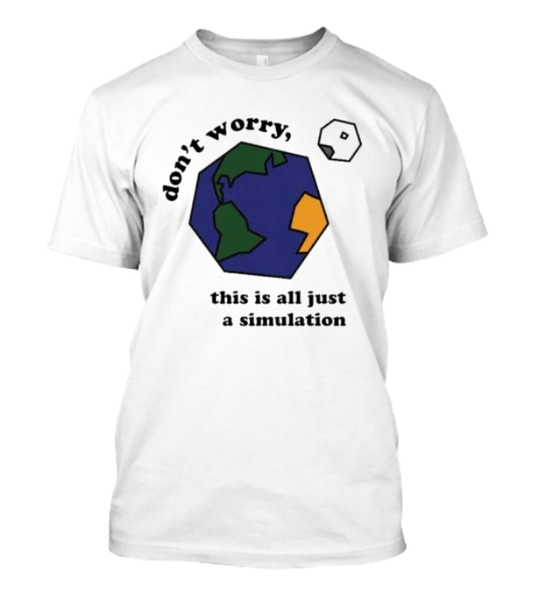 Don't Worry This Is All Just A Simulation Planet Earth T-Shirt