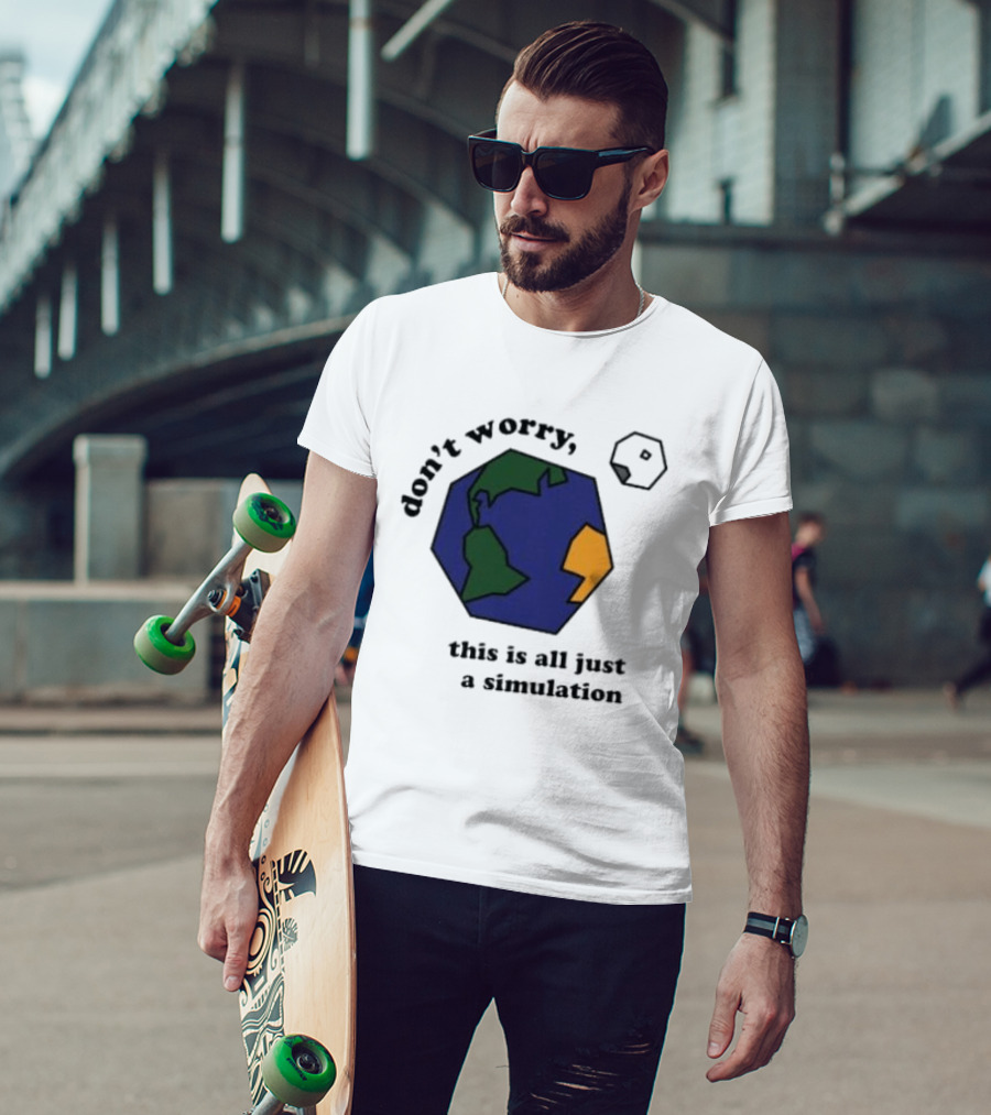 Don't Worry This Is All Just A Simulation Planet Earth T-Shirt