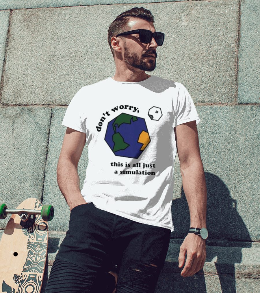 Don't Worry This Is All Just A Simulation Planet Earth T-Shirt