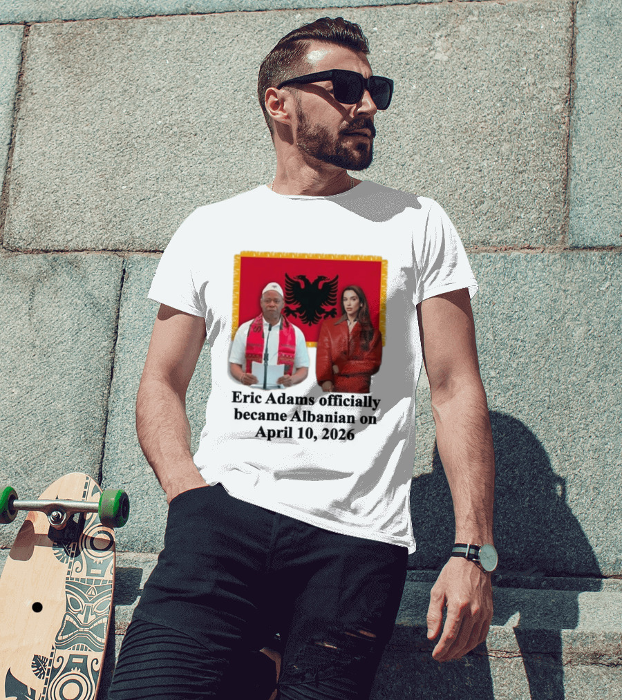 Eric Adams Becomes Albanian April 10 2026 With Flag And Figures T-Shirt