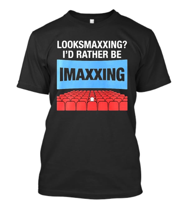 LOOKSMAXXING? I'D RATHER BE IMAXXING Cinema Theater Experience T-Shirt
