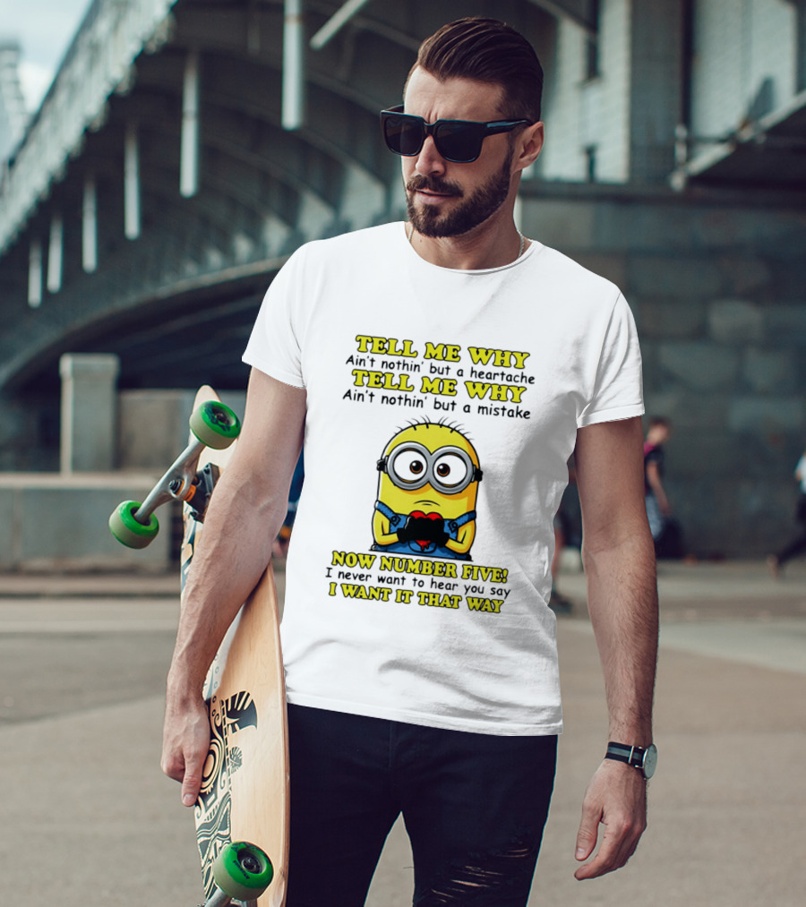 Tell Me Why Ain't Nothin' But A Heartache Mistake Minion I Want It That Way Number Five T-Shirt