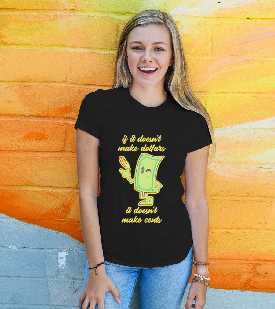 If It Doesn't Make Dollars It Doesn't Make Cents Cartoon Dollar Bill With Winking Face And Hand Holding Coin T-Shirt