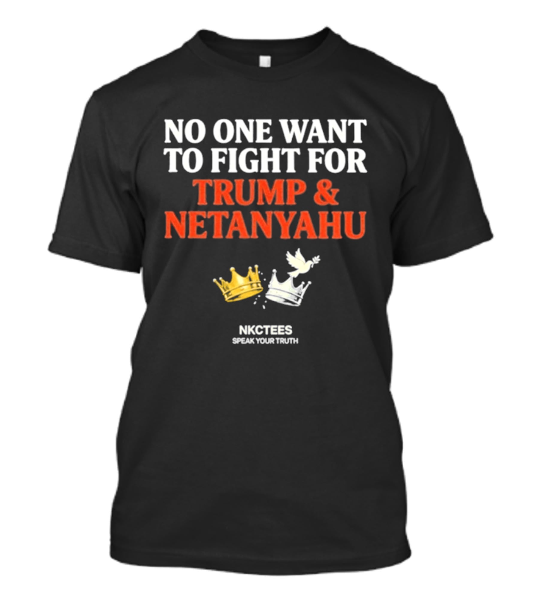 No One Want To Fight For Trump And Netanyahu Crown Dove NKC Tees Speak Your Truth T-Shirt
