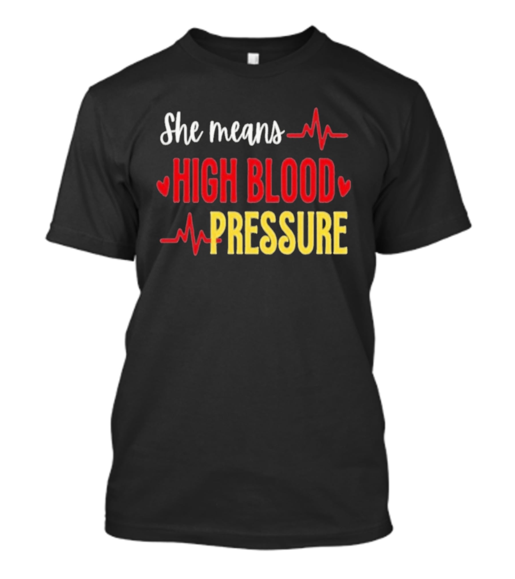 She Means High Blood Pressure Heartbeat Humor T-Shirt
