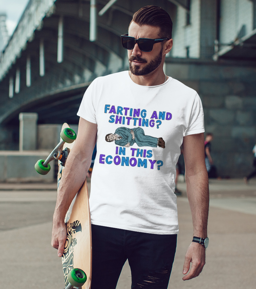 Farting And Shitting In This Economy Funny Humor Joke T-Shirt